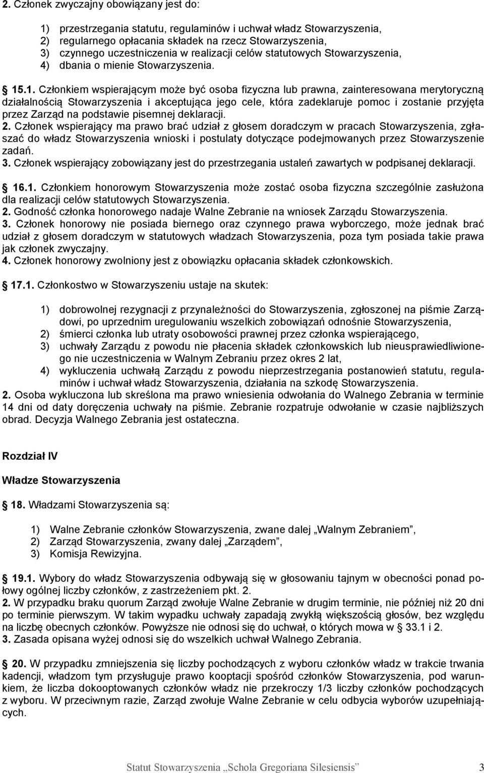 .1. Członkiem wspierającym może być osoba fizyczna lub prawna, zainteresowana merytoryczną działalnością Stowarzyszenia i akceptująca jego cele, która zadeklaruje pomoc i zostanie przyjęta przez