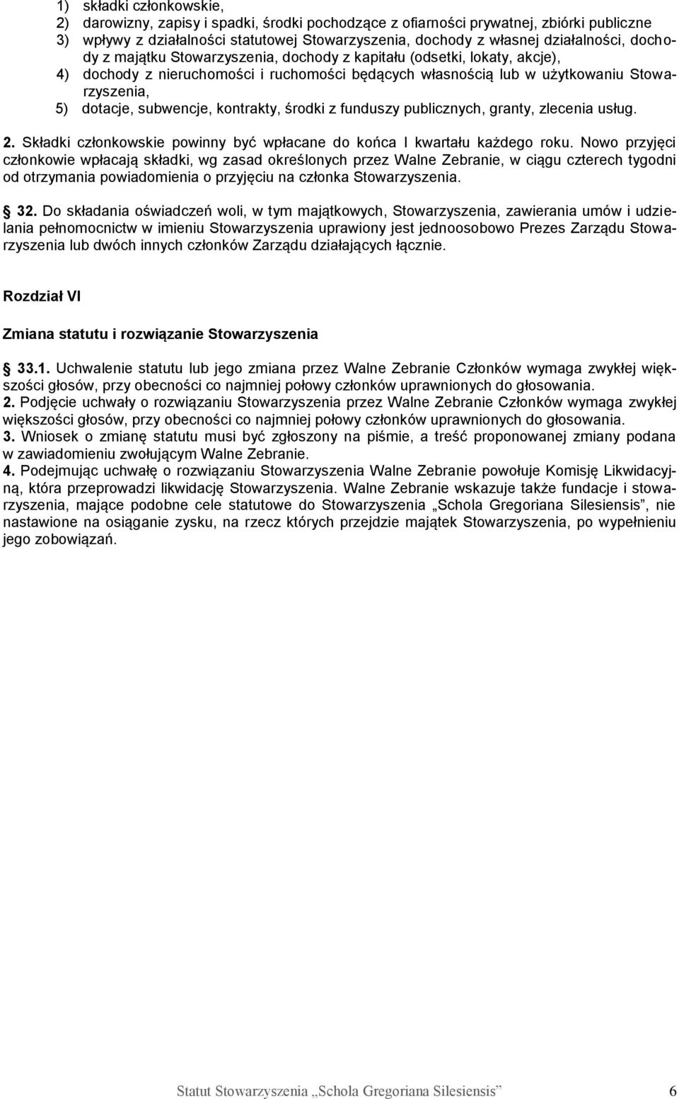 kontrakty, środki z funduszy publicznych, granty, zlecenia usług. 2. Składki członkowskie powinny być wpłacane do końca I kwartału każdego roku.