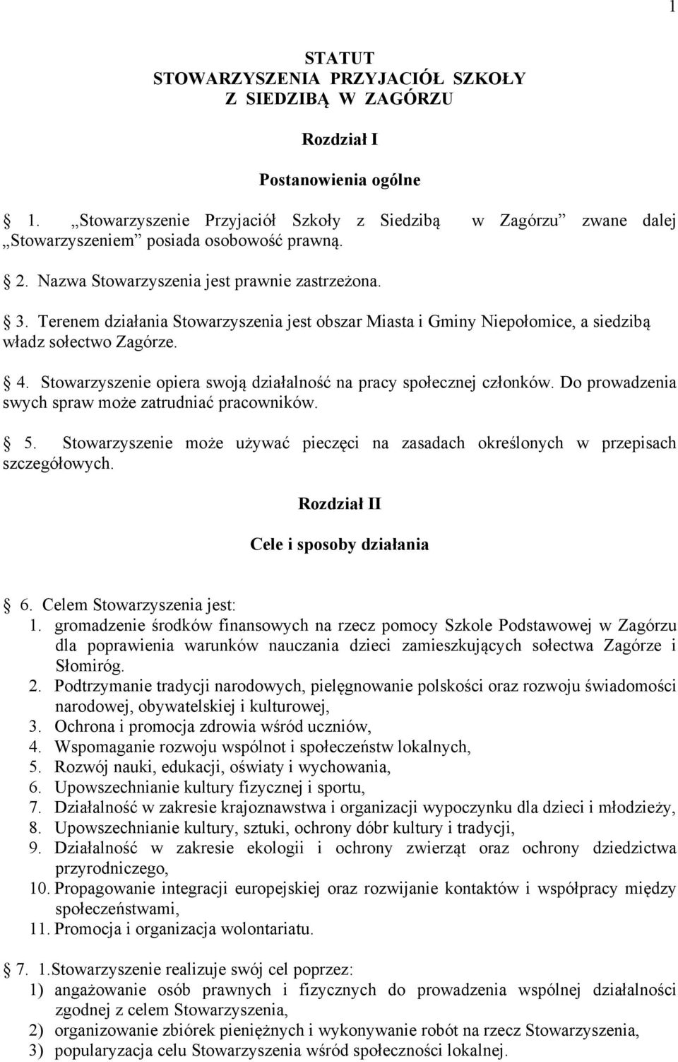 Terenem działania Stowarzyszenia jest obszar Miasta i Gminy Niepołomice, a siedzibą władz sołectwo Zagórze. 4. Stowarzyszenie opiera swoją działalność na pracy społecznej członków.