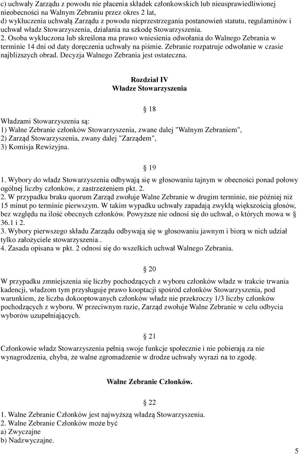 Osoba wykluczona lub skreślona ma prawo wniesienia odwołania do Walnego Zebrania w terminie 14 dni od daty doręczenia uchwały na piśmie. Zebranie rozpatruje odwołanie w czasie najbliższych obrad.