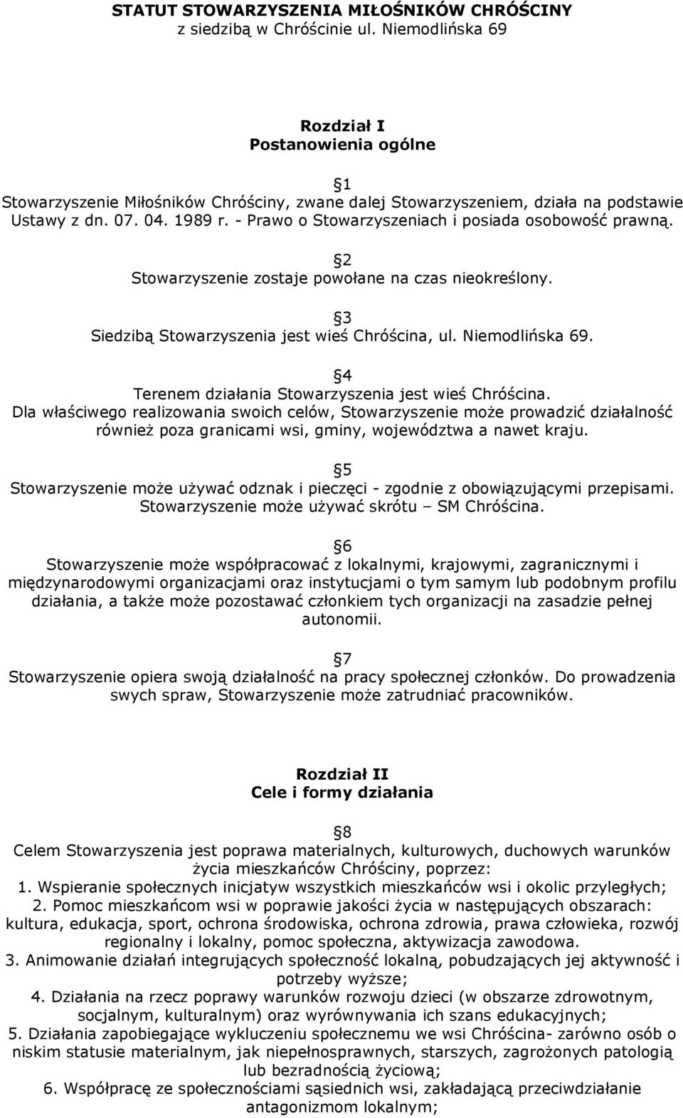 - Prawo o Stowarzyszeniach i posiada osobowość prawną. 2 Stowarzyszenie zostaje powołane na czas nieokreślony. 3 Siedzibą Stowarzyszenia jest wieś Chróścina, ul. Niemodlińska 69.