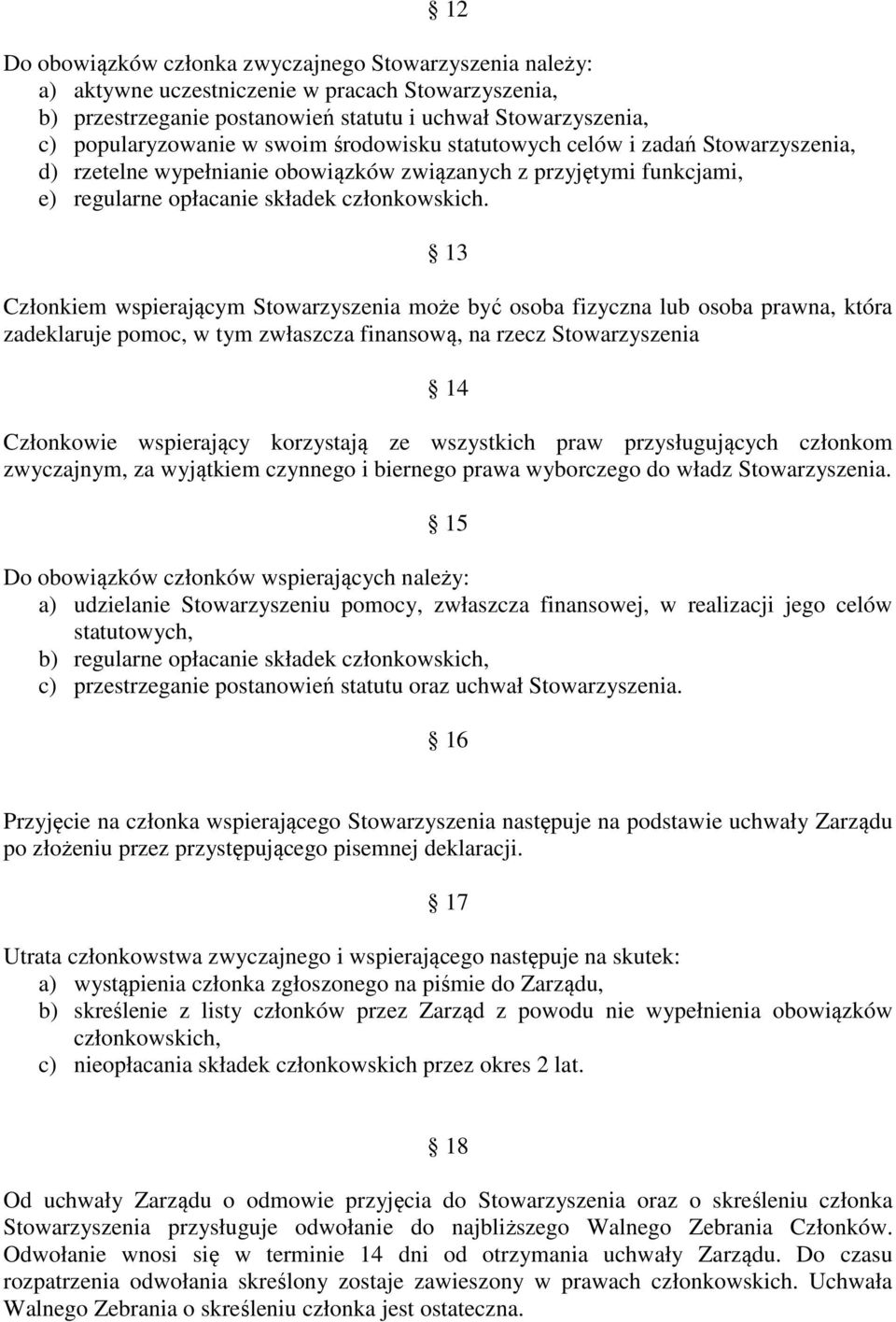 13 Członkiem wspierającym Stowarzyszenia może być osoba fizyczna lub osoba prawna, która zadeklaruje pomoc, w tym zwłaszcza finansową, na rzecz Stowarzyszenia 14 Członkowie wspierający korzystają ze