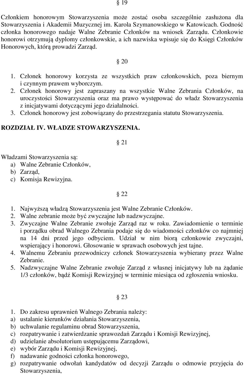 Członkowie honorowi otrzymują dyplomy członkowskie, a ich nazwiska wpisuje się do Księgi Członków Honorowych, którą prowadzi Zarząd. 20 1.