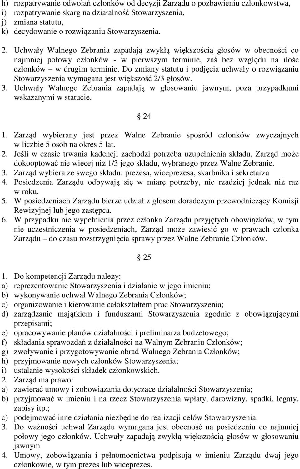 Do zmiany statutu i podjęcia uchwały o rozwiązaniu Stowarzyszenia wymagana jest większość 2/3 głosów. 3. Uchwały Walnego Zebrania zapadają w głosowaniu jawnym, poza przypadkami wskazanymi w statucie.