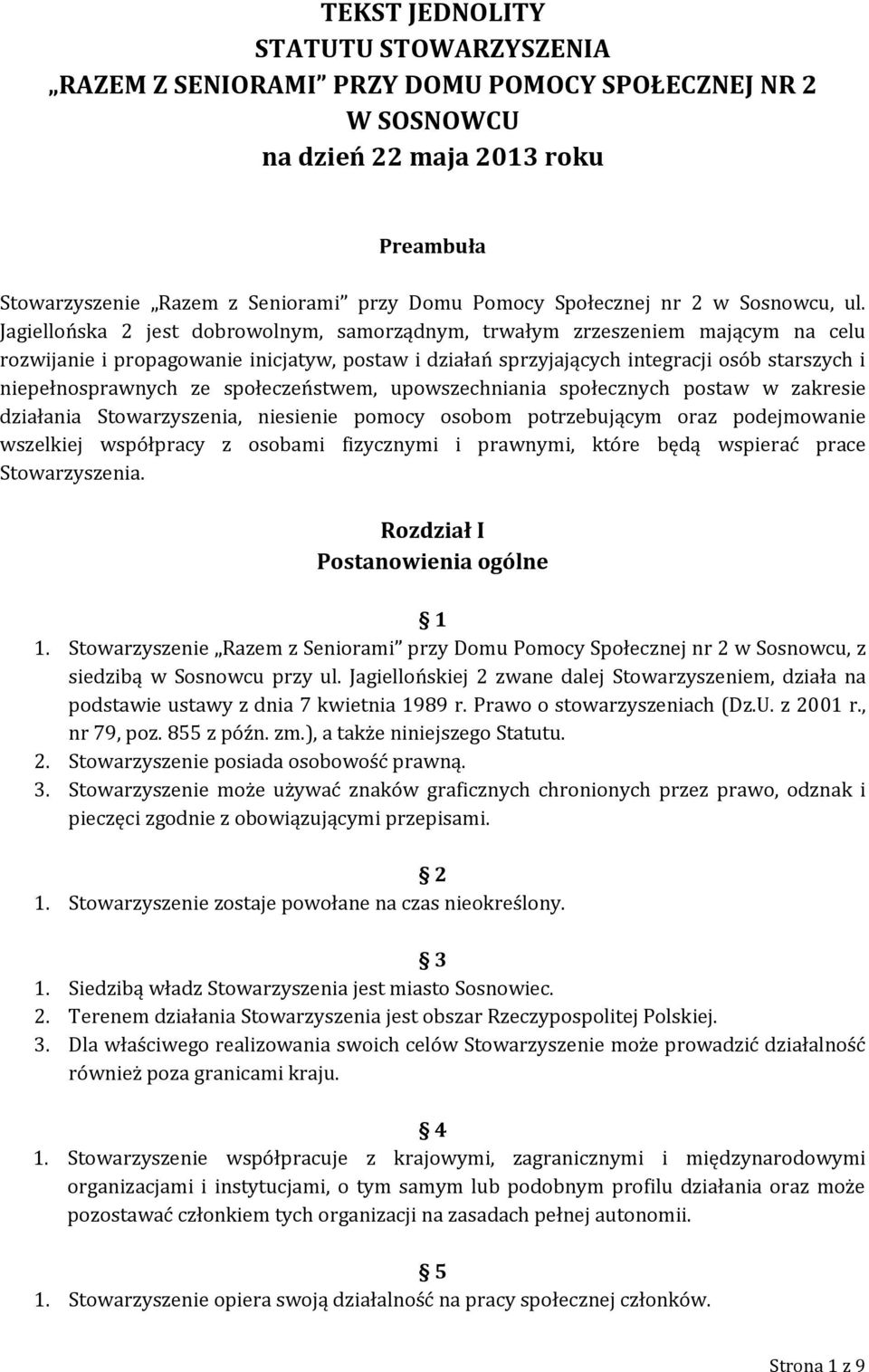 Jagiellońska 2 jest dobrowolnym, samorządnym, trwałym zrzeszeniem mającym na celu rozwijanie i propagowanie inicjatyw, postaw i działań sprzyjających integracji osób starszych i niepełnosprawnych ze