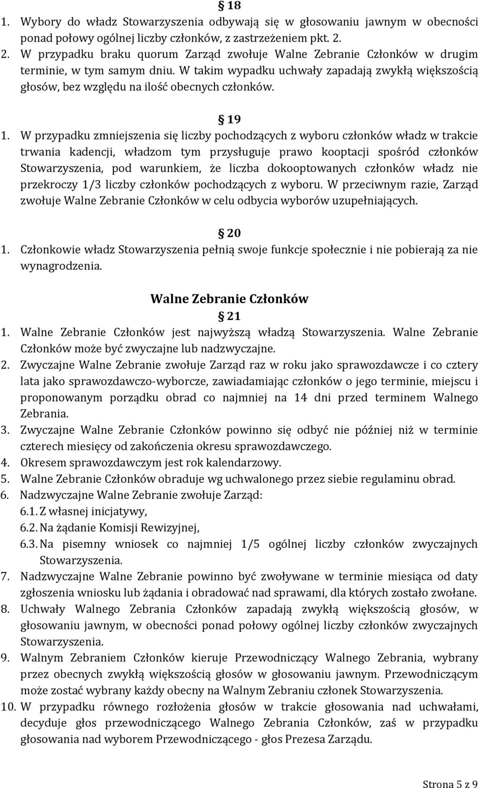 W takim wypadku uchwały zapadają zwykłą większością głosów, bez względu na ilość obecnych członków. 19 1.