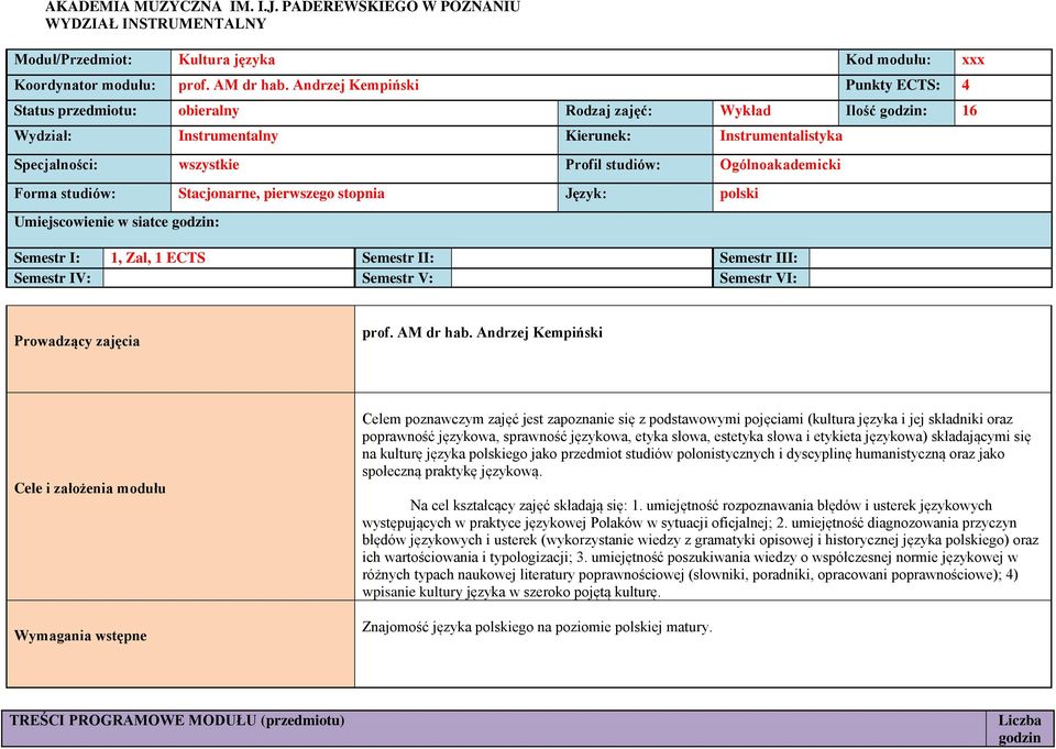 Ogólnoakademicki Forma studiów: Stacjonarne, pierwszego stopnia Język: polski Umiejscowienie w siatce godzin: Semestr I: 1, Zal, 1 ECTS Semestr II: Semestr III: Semestr IV: Semestr V: Semestr VI: