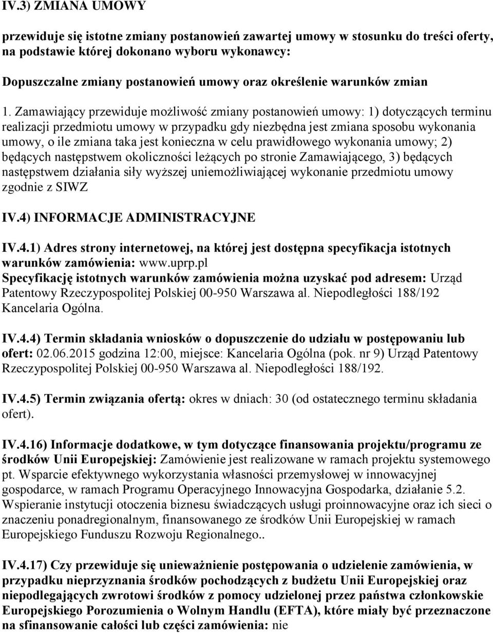 Zamawiający przewiduje możliwość zmiany postanowień umowy: 1) dotyczących terminu realizacji przedmiotu umowy w przypadku gdy niezbędna jest zmiana sposobu wykonania umowy, o ile zmiana taka jest