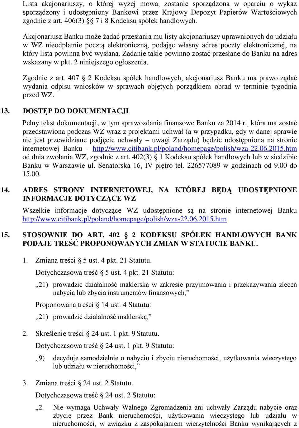 Akcjonariusz Banku może żądać przesłania mu listy akcjonariuszy uprawnionych do udziału w WZ nieodpłatnie pocztą elektroniczną, podając własny adres poczty elektronicznej, na który lista powinna być