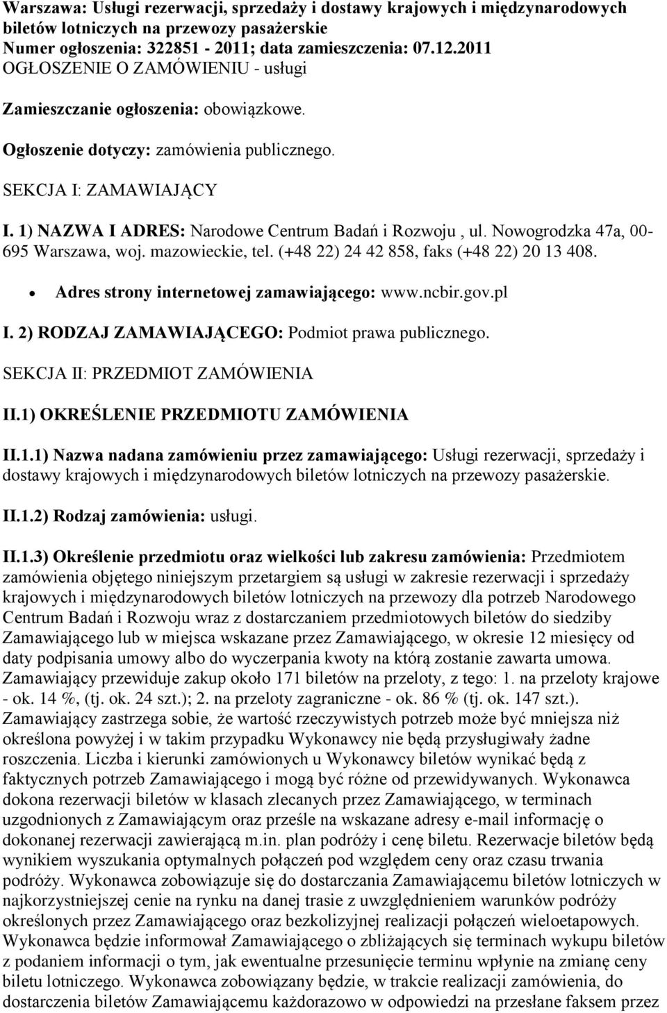 1) NAZWA I ADRES: Narodowe Centrum Badań i Rozwoju, ul. Nowogrodzka 47a, 00-695 Warszawa, woj. mazowieckie, tel. (+48 22) 24 42 858, faks (+48 22) 20 13 408.