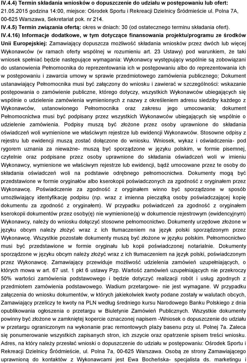 IV.4.5) Termin związania ofertą: okres w dniach: 30 (od ostatecznego terminu składania ofert). IV.4.16) Informacje dodatkowe, w tym dotyczące finansowania projektu/programu ze środków Unii