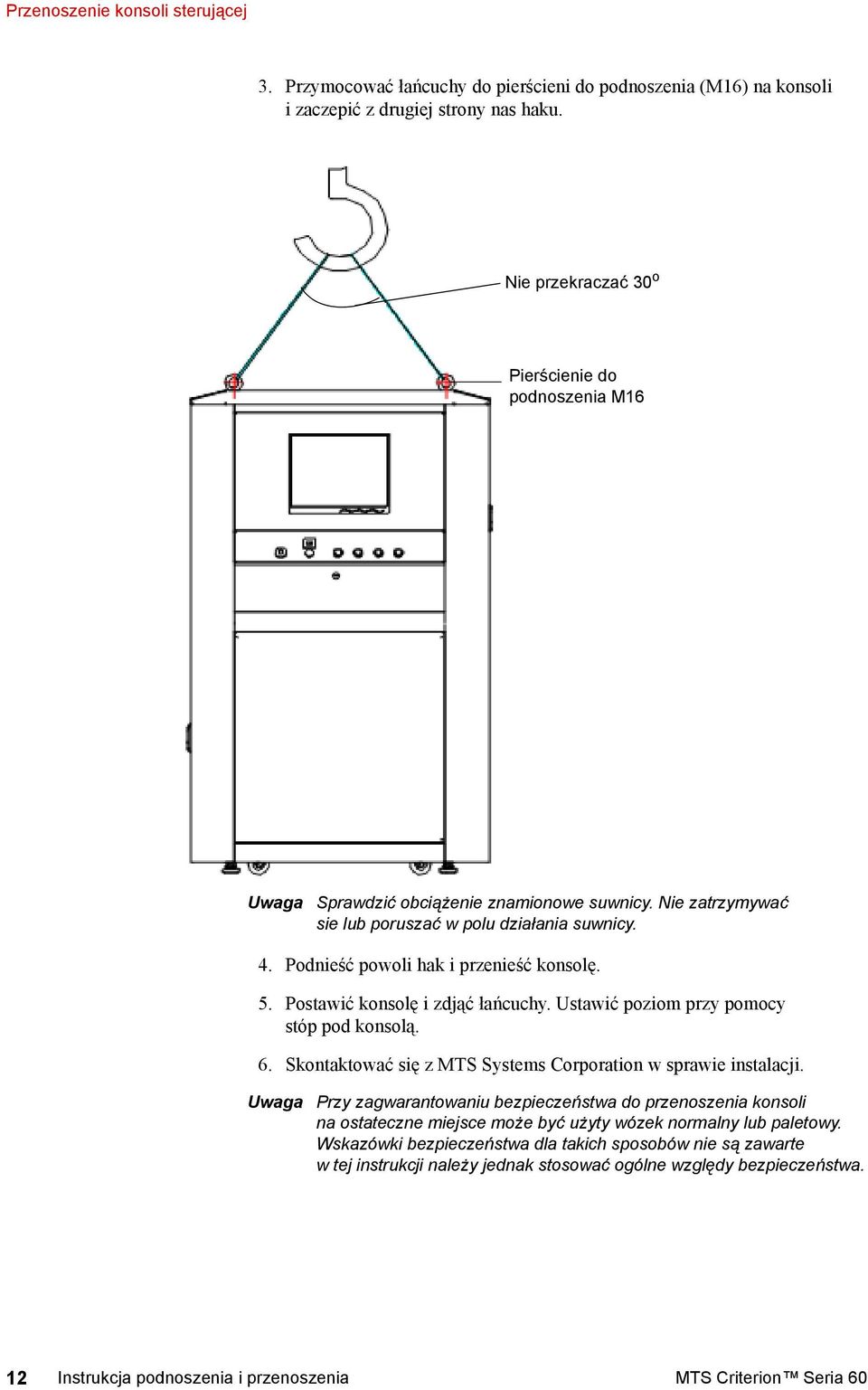 Postawić konsolę i zdjąć łańcuchy. Ustawić poziom przy pomocy stóp pod konsolą. 6. Skontaktować się z MTS Systems Corporation w sprawie instalacji.