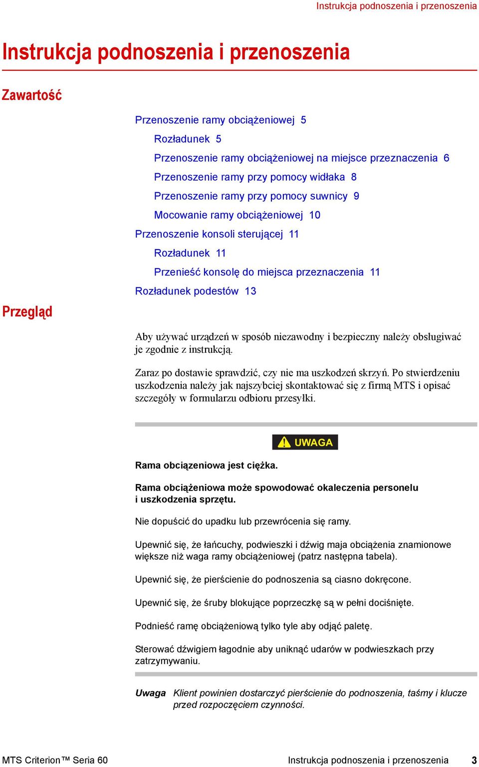 przeznaczenia 11 Rozładunek podestów 13 Aby używać urządzeń w sposób niezawodny i bezpieczny należy obsługiwać je zgodnie z instrukcją. Zaraz po dostawie sprawdzić, czy nie ma uszkodzeń skrzyń.