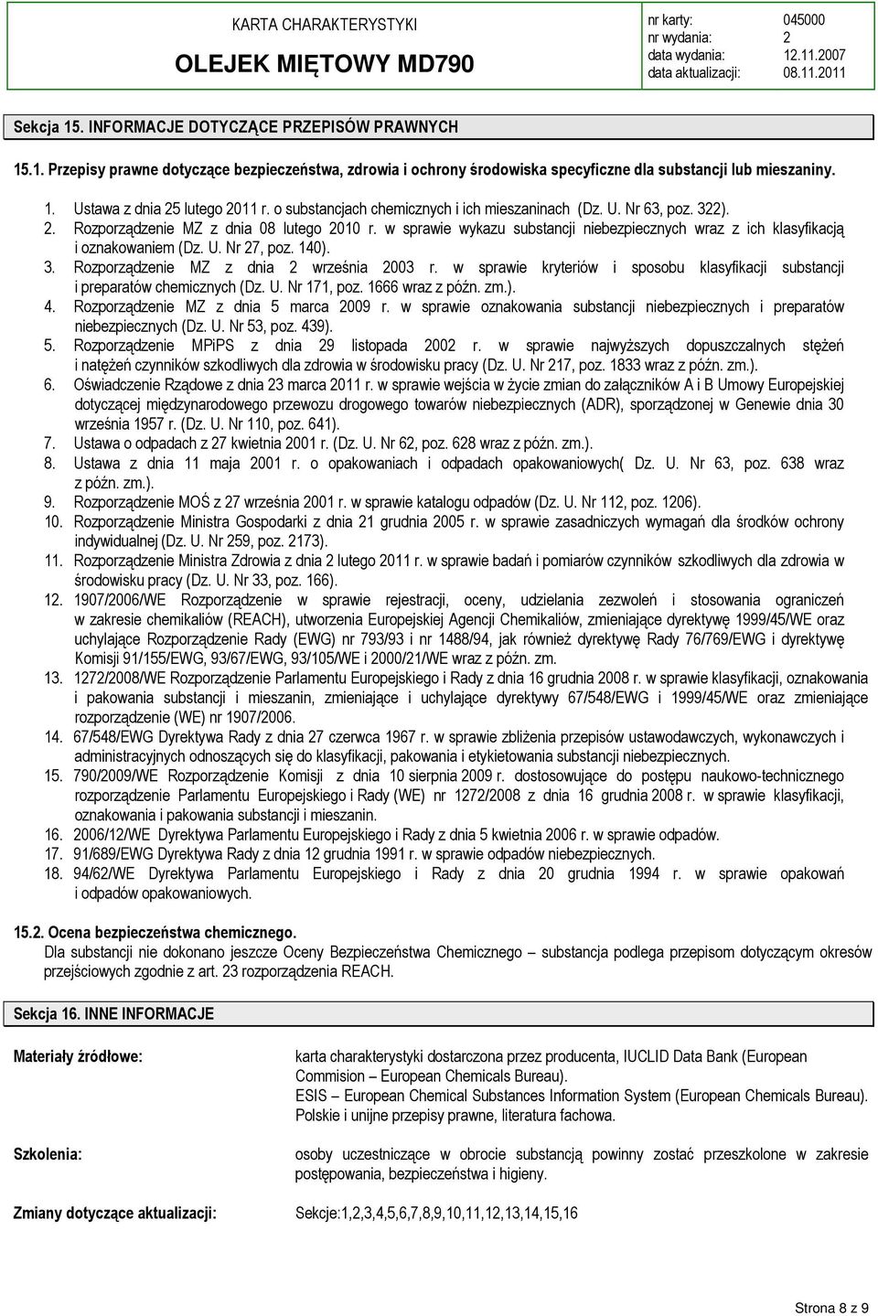 U. Nr 7, poz. 140). 3. Rozporządzenie MZ z dnia września 003 r. w sprawie kryteriów i sposobu klasyfikacji substancji i preparatów chemicznych (Dz. U. Nr 171, poz. 1666 wraz z późn. zm.). 4.