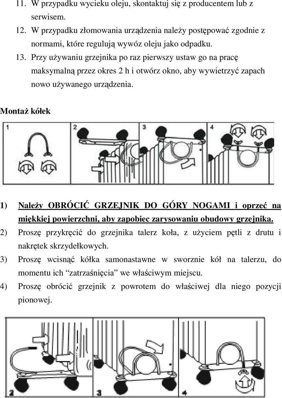 Montaż kółek 1) Należy OBRÓCIĆ GRZEJNIK DO GÓRY NOGAMI i oprzeć na miękkiej powierzchni, aby zapobiec zarysowaniu obudowy grzejnika.