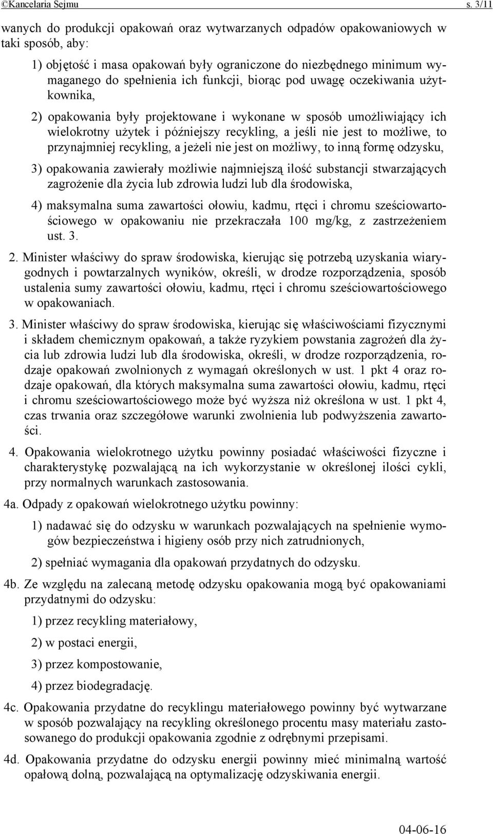 funkcji, biorąc pod uwagę oczekiwania użytkownika, 2) opakowania były projektowane i wykonane w sposób umożliwiający ich wielokrotny użytek i późniejszy recykling, a jeśli nie jest to możliwe, to