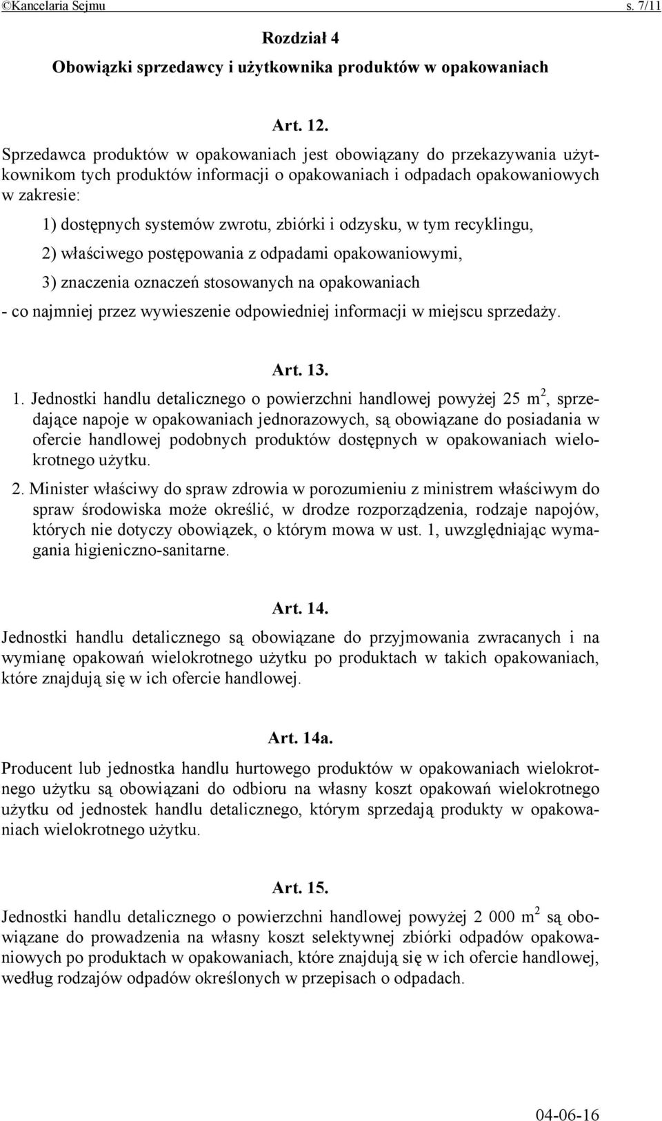 i odzysku, w tym recyklingu, 2) właściwego postępowania z odpadami opakowaniowymi, 3) znaczenia oznaczeń stosowanych na opakowaniach - co najmniej przez wywieszenie odpowiedniej informacji w miejscu