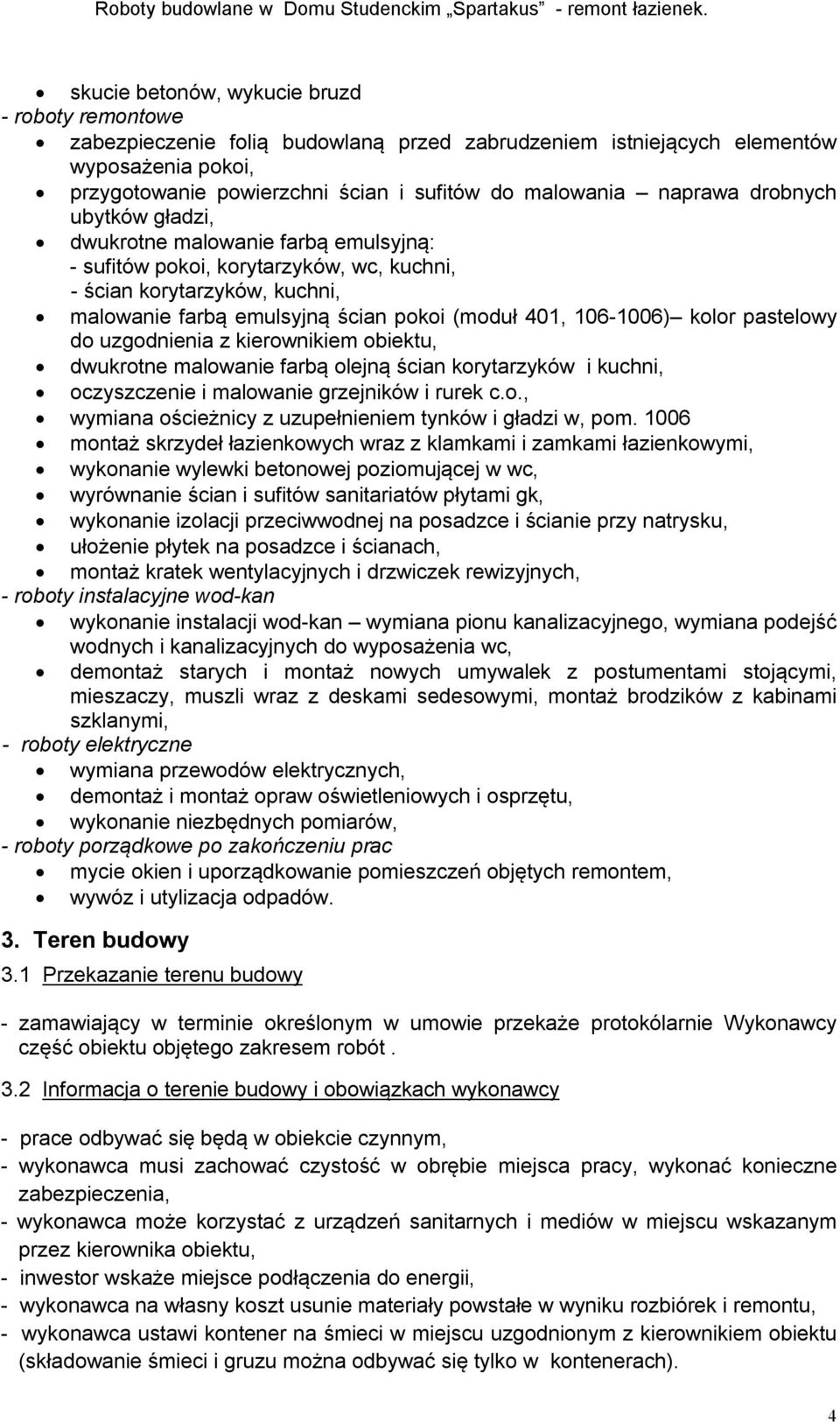 106-1006) kolor pastelowy do uzgodnienia z kierownikiem obiektu, dwukrotne malowanie farbą olejną ścian korytarzyków i kuchni, oczyszczenie i malowanie grzejników i rurek c.o., wymiana ościeżnicy z uzupełnieniem tynków i gładzi w, pom.