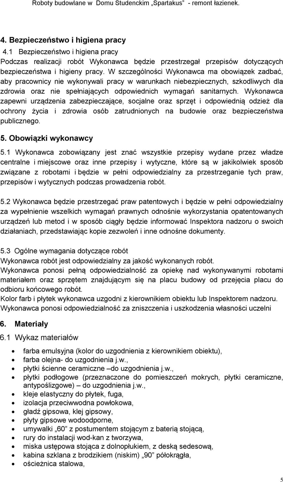 Wykonawca zapewni urządzenia zabezpieczające, socjalne oraz sprzęt i odpowiednią odzież dla ochrony życia i zdrowia osób zatrudnionych na budowie oraz bezpieczeństwa publicznego. 5.