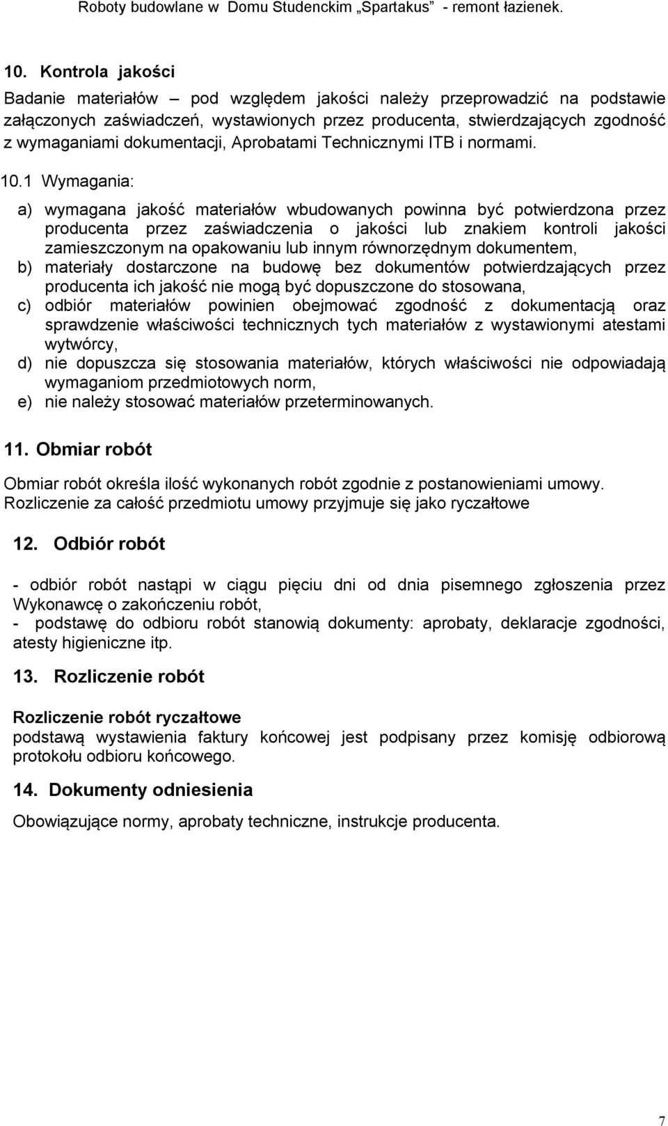 1 Wymagania: a) wymagana jakość materiałów wbudowanych powinna być potwierdzona przez producenta przez zaświadczenia o jakości lub znakiem kontroli jakości zamieszczonym na opakowaniu lub innym