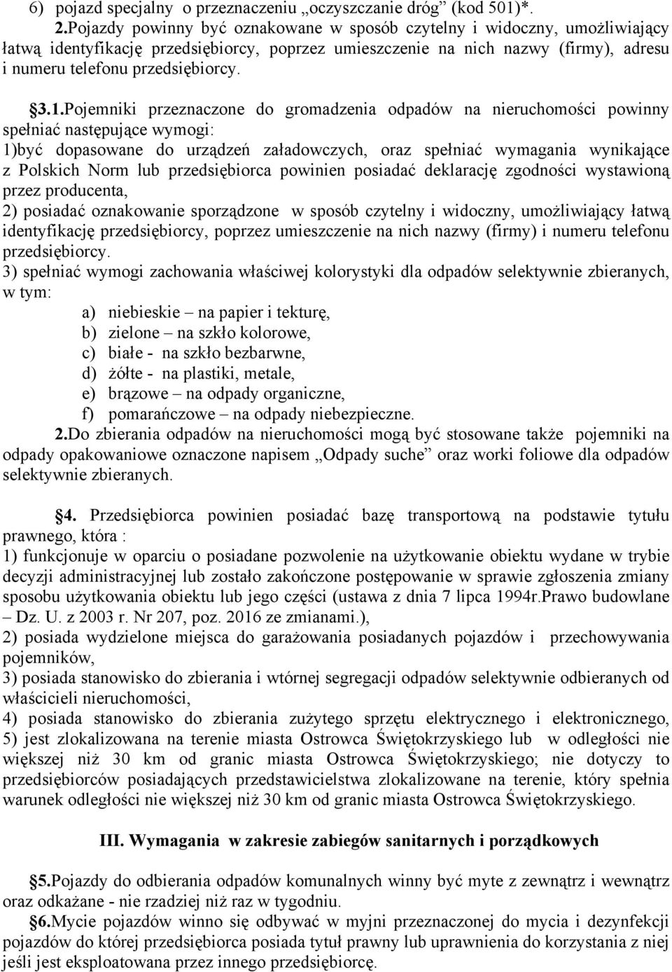 Pojemniki przeznaczone do gromadzenia odpadów na nieruchomości powinny spełniać następujące wymogi: 1)być dopasowane do urządzeń załadowczych, oraz spełniać wymagania wynikające z Polskich Norm lub