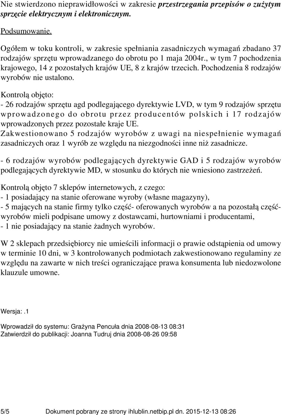 , w tym 7 pochodzenia krajowego, 14 z pozostałych krajów UE, 8 z krajów trzecich. Pochodzenia 8 rodzajów wyrobów nie ustalono.