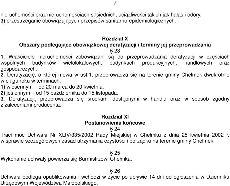 Właściciele nieruchomości zobowiązani są do przeprowadzania deratyzacji w częściach wspólnych budynków wielolokalowych, budynkach produkcyjnych, handlowych oraz gospodarczych. 2.