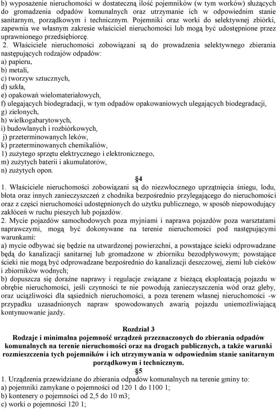 Właściciele nieruchomości zobowiązani są do prowadzenia selektywnego zbierania następujących rodzajów odpadów: a) papieru, b) metali, c) tworzyw sztucznych, d) szkła, e) opakowań wielomateriałowych,