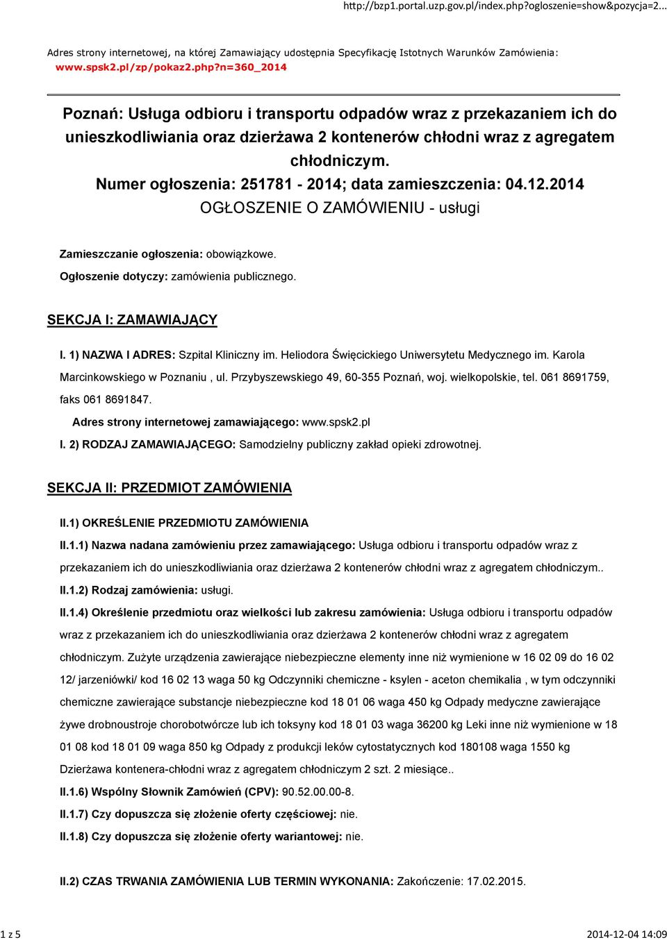 Numer ogłoszenia: 251781-2014; data zamieszczenia: 04.12.2014 OGŁOSZENIE O ZAMÓWIENIU - usługi Zamieszczanie ogłoszenia: obowiązkowe. Ogłosze: zamówienia publicznego. SEKCJA I: ZAMAWIAJĄCY I.