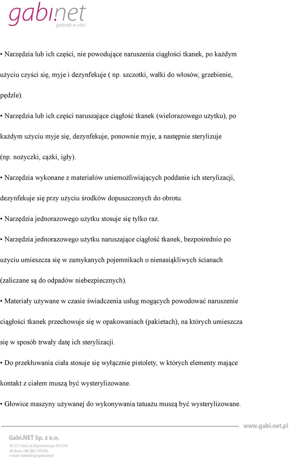 Narzędzia wykonane z materiałów uniemożliwiających poddanie ich sterylizacji, dezynfekuje się przy użyciu środków dopuszczonych do obrotu. Narzędzia jednorazowego użytku stosuje się tylko raz.