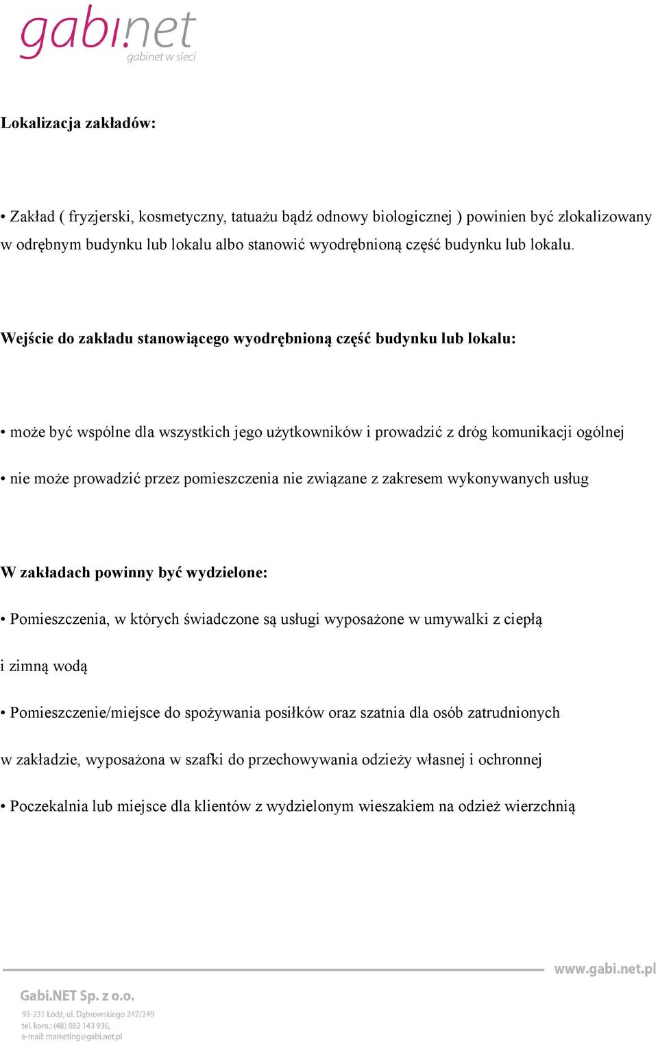 nie związane z zakresem wykonywanych usług W zakładach powinny być wydzielone: Pomieszczenia, w których świadczone są usługi wyposażone w umywalki z ciepłą i zimną wodą Pomieszczenie/miejsce do