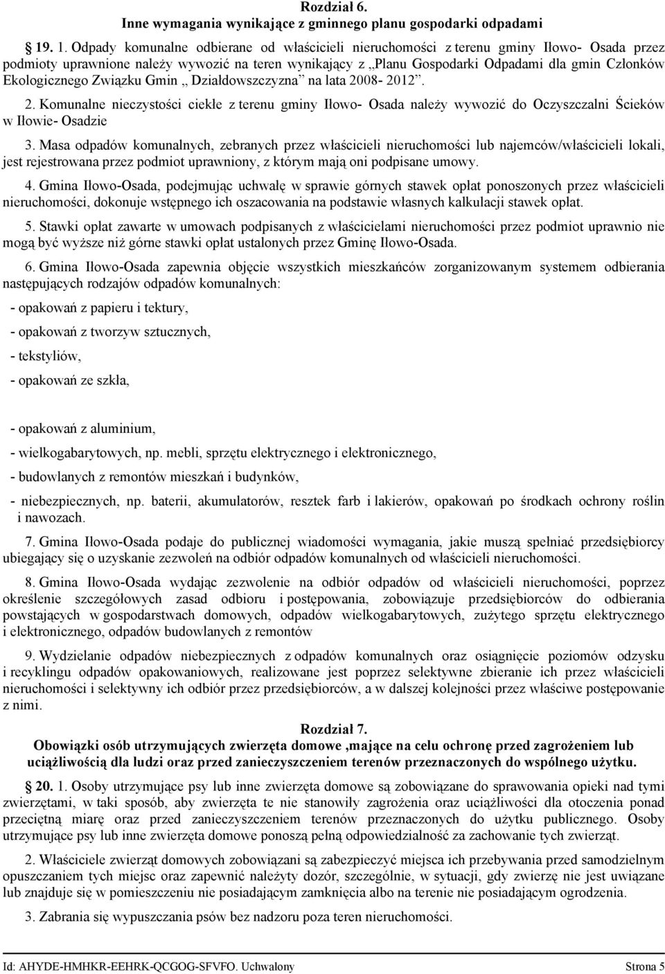 Ekologicznego Związku Gmin Działdowszczyzna na lata 2008 2012. 2. Komunalne nieczystości ciekłe z terenu gminy Iłowo Osada należy wywozić do Oczyszczalni Ścieków w Iłowie Osadzie 3.