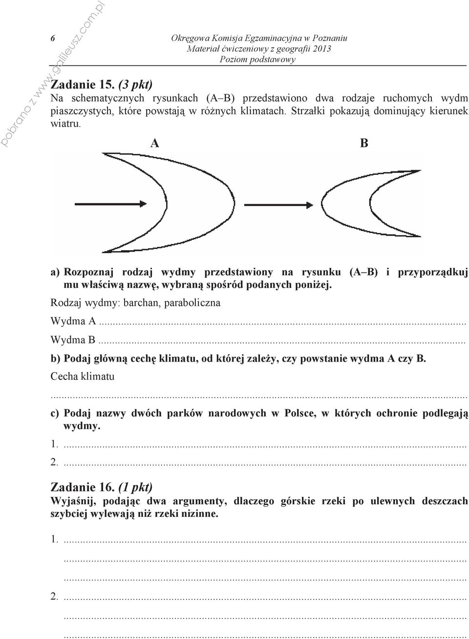 pl A B a) Rozpoznaj rodzaj wydmy przedstawiony na rysunku (A B) i przyporzdkuj mu właciw nazw, wybran sporód podanych poniej. Rodzaj wydmy: barchan, paraboliczna Wydma A... Wydma B.