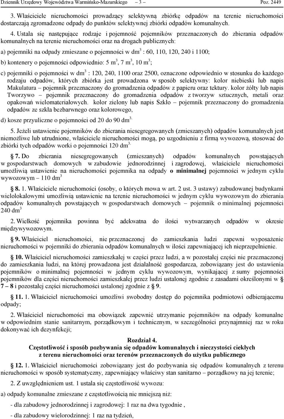 Ustala się następujące rodzaje i pojemność pojemników przeznaczonych do zbierania odpadów komunalnych na terenie nieruchomości oraz na drogach publicznych: a) pojemniki na odpady zmieszane o