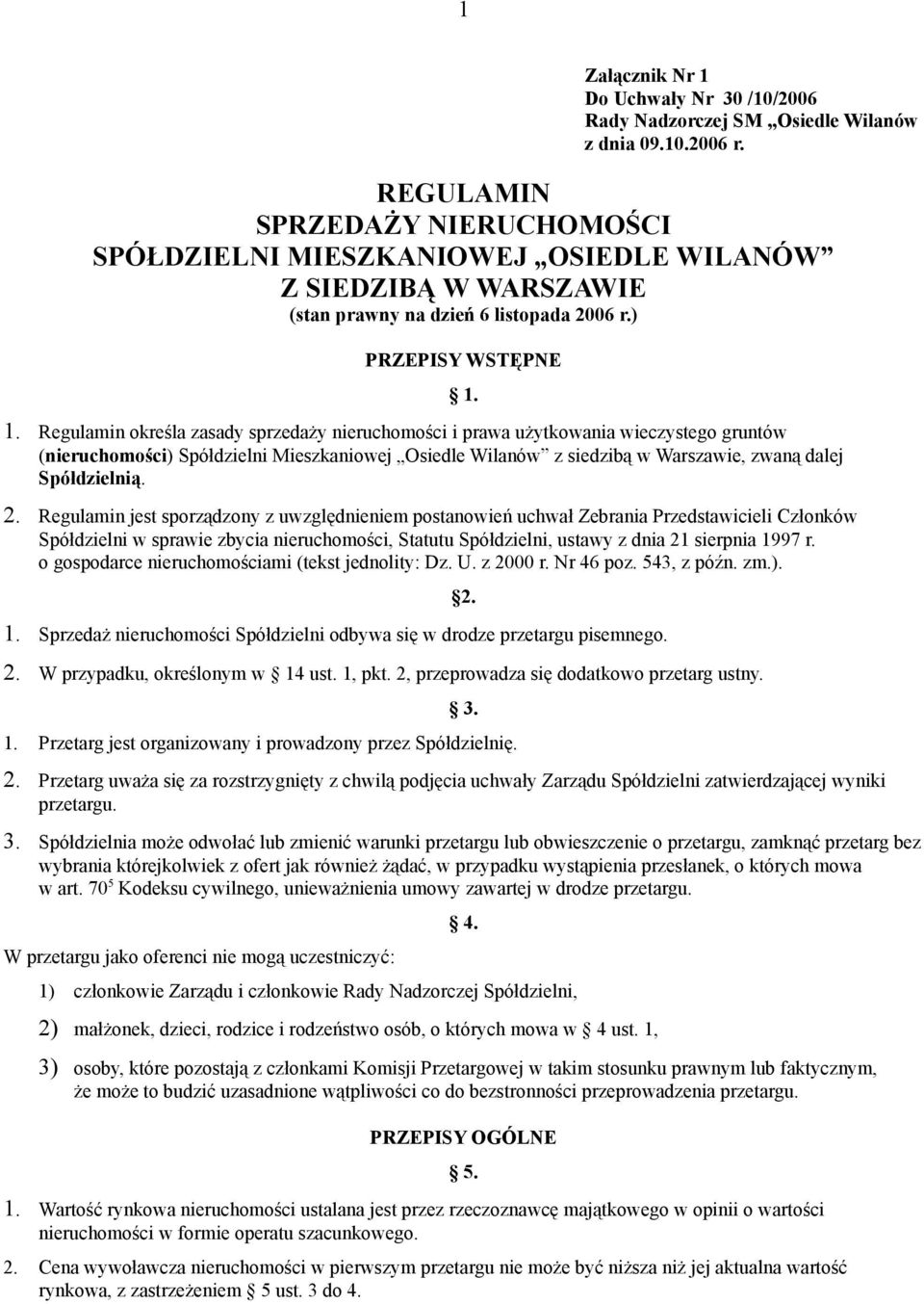 Regulamin określa zasady sprzedaży nieruchomości i prawa użytkowania wieczystego gruntów (nieruchomości) Spółdzielni Mieszkaniowej Osiedle Wilanów z siedzibą w Warszawie, zwaną dalej Spółdzielnią. 2.