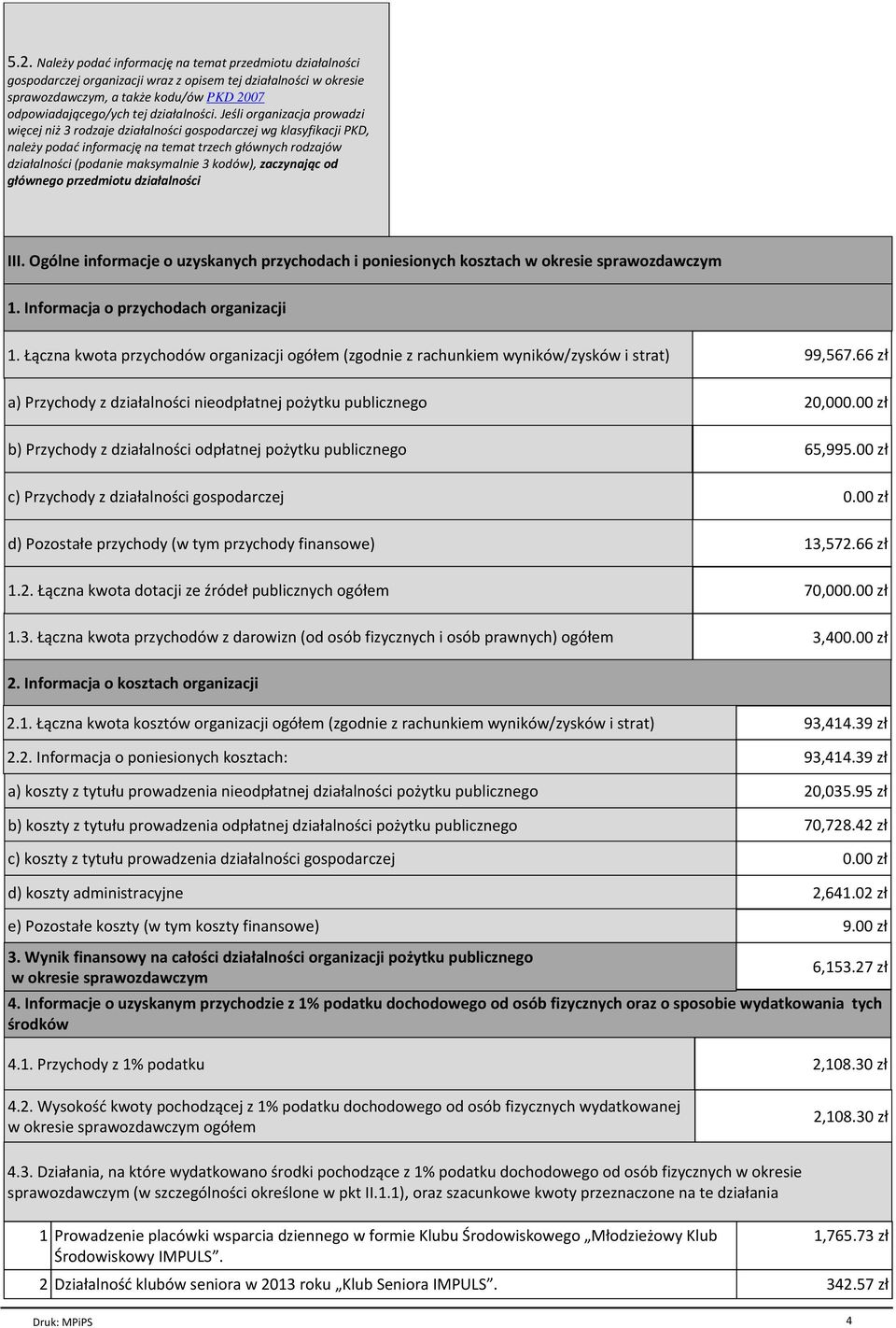 zaczynając od głównego przedmiotu działalności III. Ogólne informacje o uzyskanych przychodach i poniesionych kosztach w okresie 1. Informacja o przychodach organizacji 1.