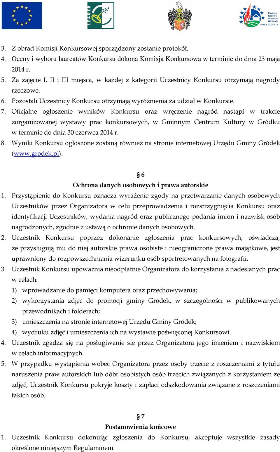 Oficjalne ogłoszenie wyników Konkursu oraz wręczenie nagród nastąpi w trakcie zorganizowanej wystawy prac konkursowych, w Gminnym Centrum Kultury w Gródku w terminie do dnia 30 czerwca 2014 r. 8.