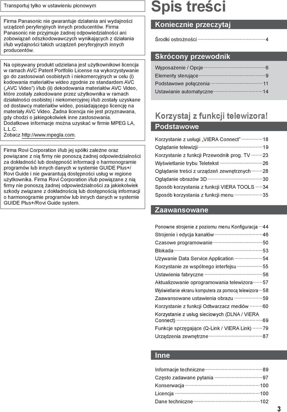 Na opisywany produkt udzielana jest użytkownikowi licencja w ramach AVC Patent Portfolio License na wykorzystywanie go do zastosowań osobistych i niekomercyjnych w celu (i) kodowania materiałów wideo