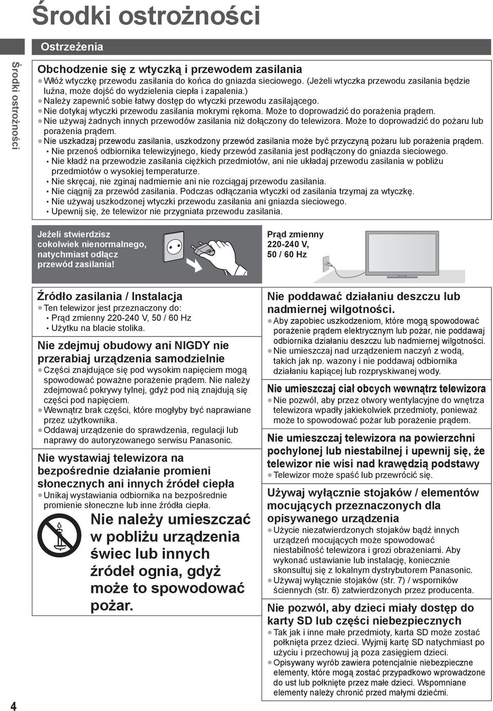 Nie dotykaj wtyczki przewodu zasilania mokrymi rękoma. Może to doprowadzić do porażenia prądem. Nie używaj żadnych innych przewodów zasilania niż dołączony do telewizora.