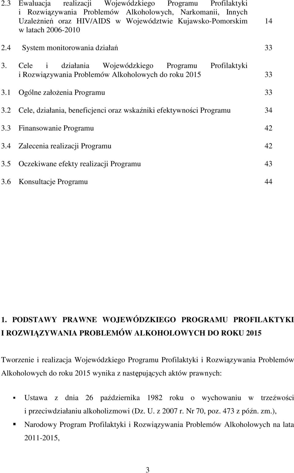 System monitorowania działań Cele i działania Wojewódzkiego Programu Profilaktyki i Rozwiązywania Problemów Alkoholowych do roku 2015 Ogólne załoŝenia Programu Cele, działania, beneficjenci oraz