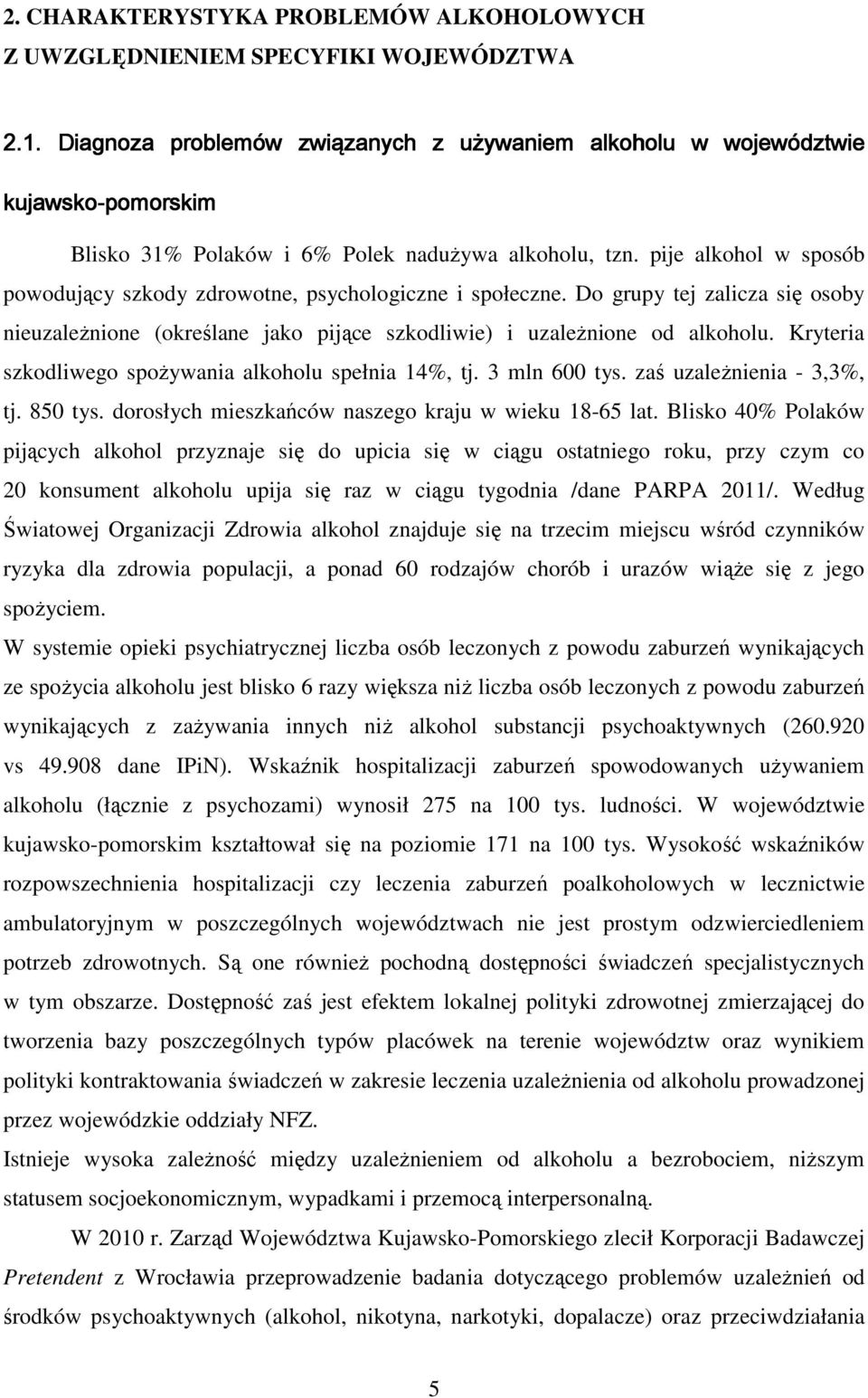 pije alkohol w sposób powodujący szkody zdrowotne, psychologiczne i społeczne. Do grupy tej zalicza się osoby nieuzaleŝnione (określane jako pijące szkodliwie) i uzaleŝnione od alkoholu.