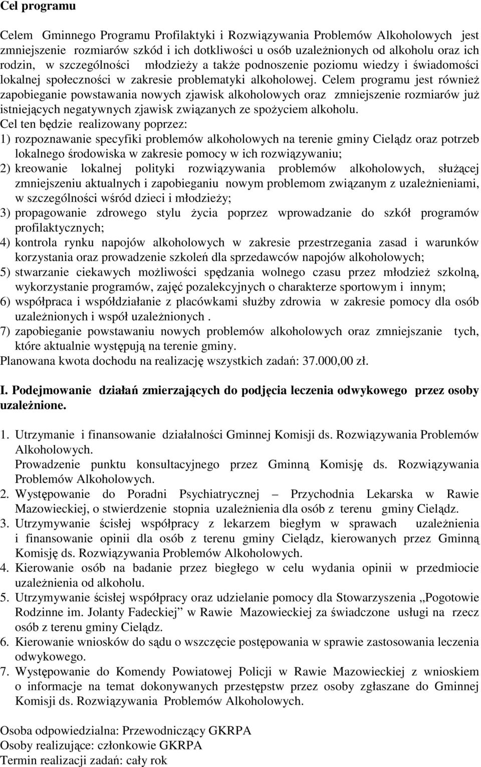 Celem programu jest również zapobieganie powstawania nowych zjawisk alkoholowych oraz zmniejszenie rozmiarów już istniejących negatywnych zjawisk związanych ze spożyciem alkoholu.