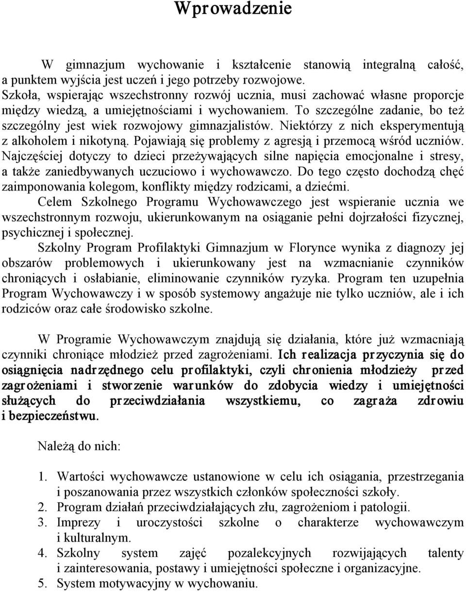 To szczególne zadanie, bo też szczególny jest wiek rozwojowy gimnazjalistów. Niektórzy z nich eksperymentują z alkoholem i nikotyną. Pojawiają się problemy z agresją i przemocą wśród uczniów.