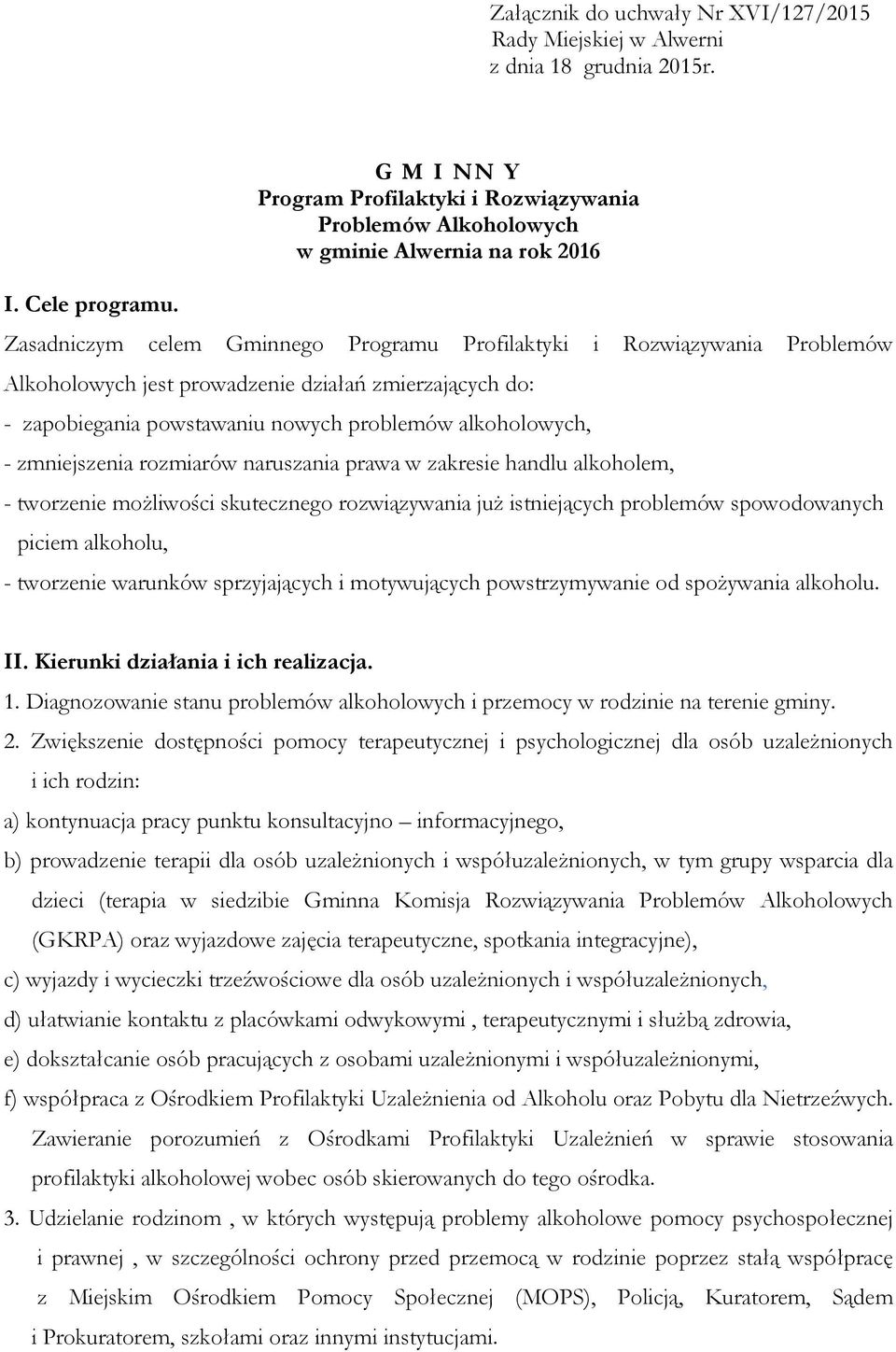 prowadzenie działań zmierzających do: - zapobiegania powstawaniu nowych problemów alkoholowych, - zmniejszenia rozmiarów naruszania prawa w zakresie handlu alkoholem, - tworzenie moŝliwości