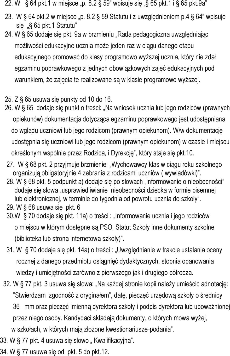 poprawkowego z jednych obowiązkowych zajęć edukacyjnych pod warunkiem, że zajęcia te realizowane są w klasie programowo wyższej. 25. Z 65 usuwa się punkty od 10 do 16. 26.