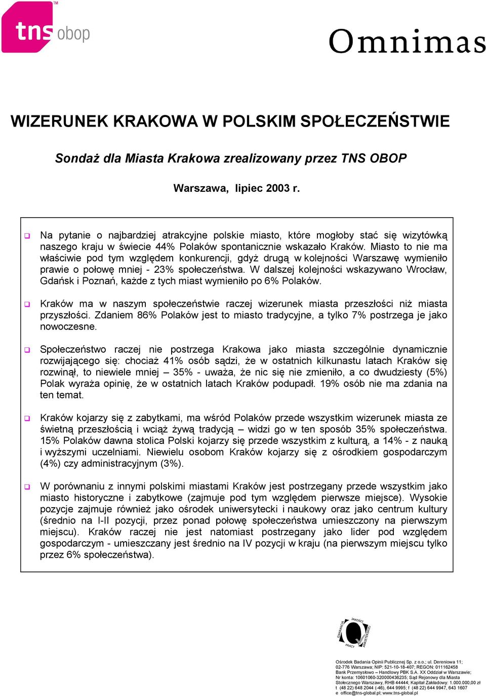 Miasto to nie ma właściwie pod tym względem konkurencji, gdyż drugą w kolejności Warszawę wymieniło prawie o połowę mniej - 23% społeczeństwa.