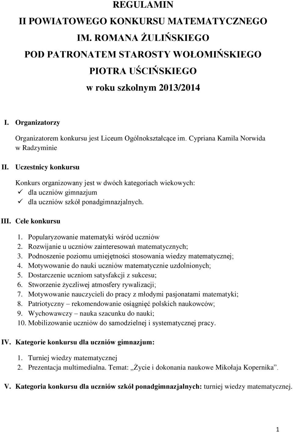 Uczestnicy konkursu Konkurs organizowany jest w dwóch kategoriach wiekowych: dla uczniów gimnazjum dla uczniów szkół ponadgimnazjalnych. III. Cele konkursu 1.