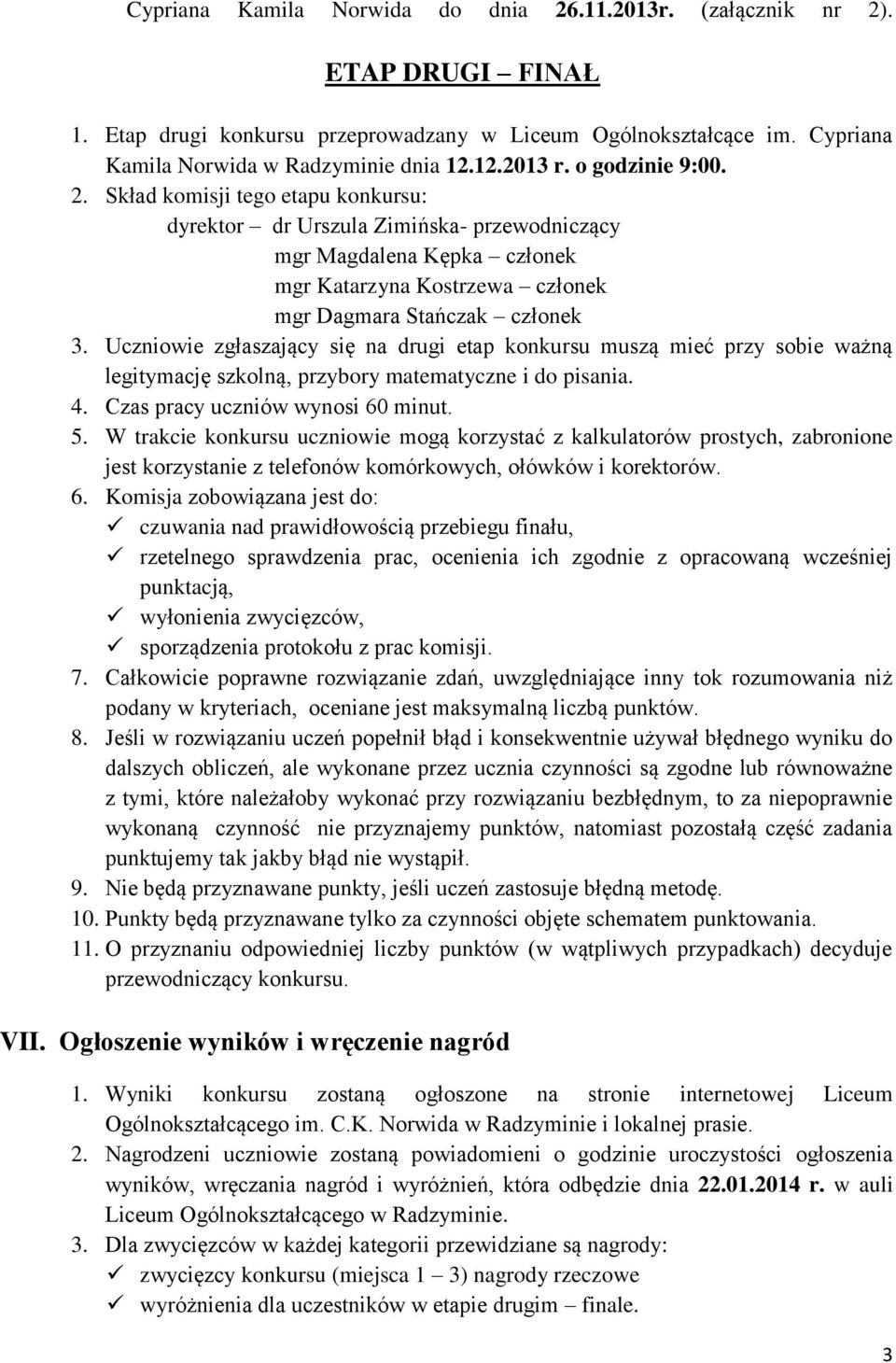 Uczniowie zgłaszający się na drugi etap konkursu muszą mieć przy sobie ważną legitymację szkolną, przybory matematyczne i do pisania. 4. Czas pracy uczniów wynosi 60 minut. 5.