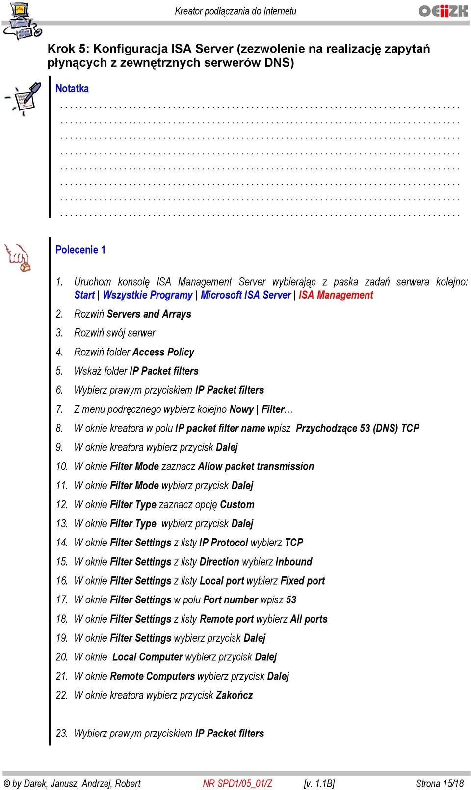 Rozwi folder Access Policy 5. Wska folder IP Packet filters 6. Wybierz prawym przyciskiem IP Packet filters 7. Z menu podr cznego wybierz kolejno Nowy Filter 8.
