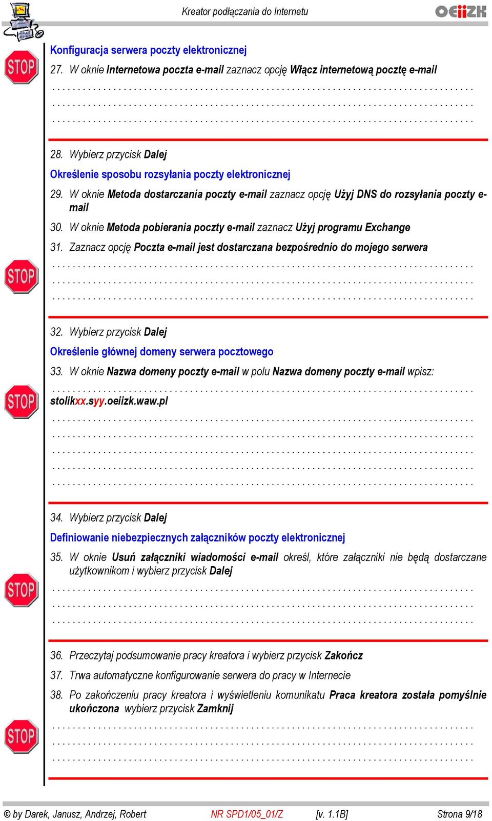 W oknie Metoda pobierania poczty e-mail zaznacz U yj programu Exchange 31. Zaznacz opcj Poczta e-mail jest dostarczana bezpo rednio do mojego serwera... 32.